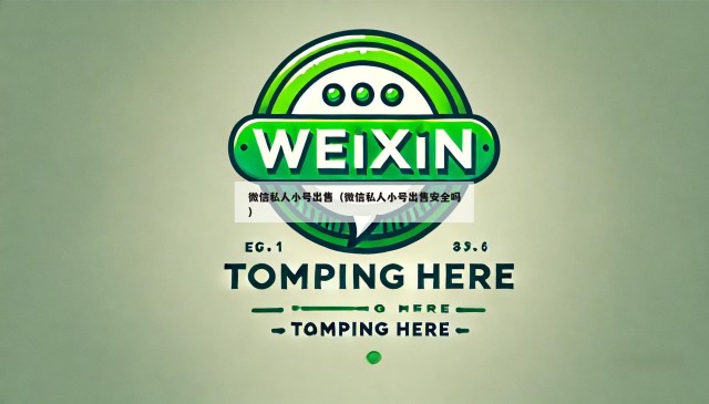 微信私人小号出售（微信私人小号出售安全吗）
